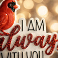 Load image into Gallery viewer, Personalized memorial cardinal ornament featuring a vibrant red cardinal bird perched above the heartfelt phrase I am always with you. Designed with a smooth glossy finish and raised 3D details, this ornament symbolizes remembrance, love, and spiritual connection. Includes free handwritten personalization with one name and year added by OrnamentLab. Styled in a warm holiday setting with soft lights and festive decor, this keepsake ornament is perfect for honoring loved ones who are forever remembered during